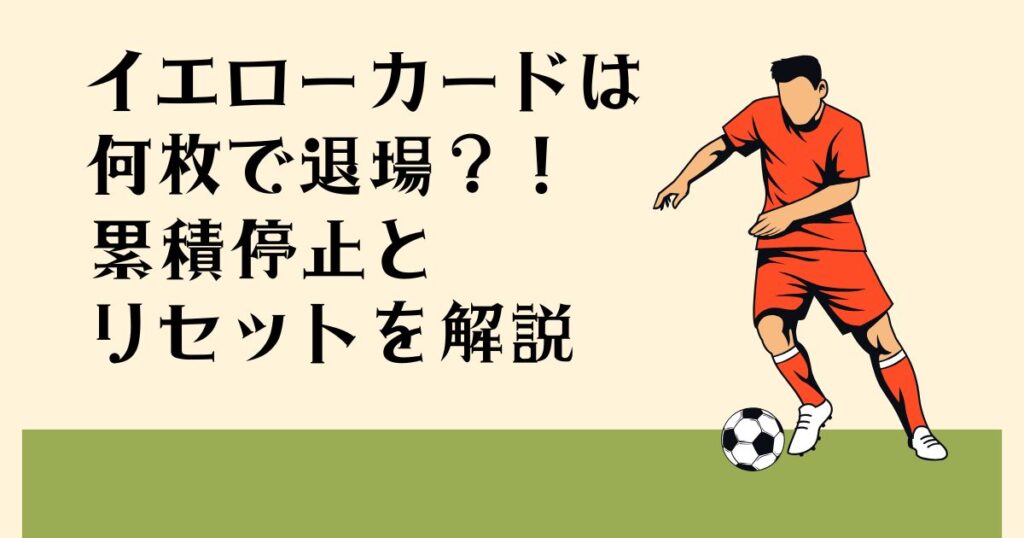 イエローカードは 何枚で退場？！ 累積停止と リセットを解説