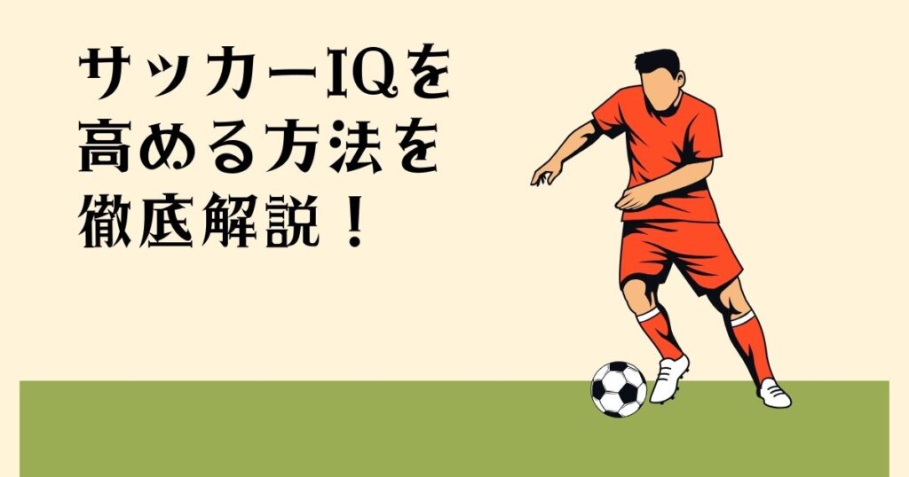 サッカーIQを 高める方法を徹底解説！