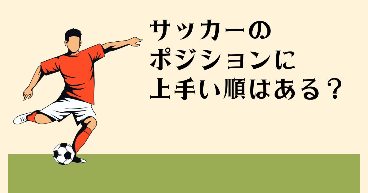 サッカーのポジションに 上手い順はある？