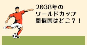 2038年の ワールドカップ開催国は どこ？！