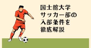 国士舘大学サッカー部の 入部条件を徹底解説