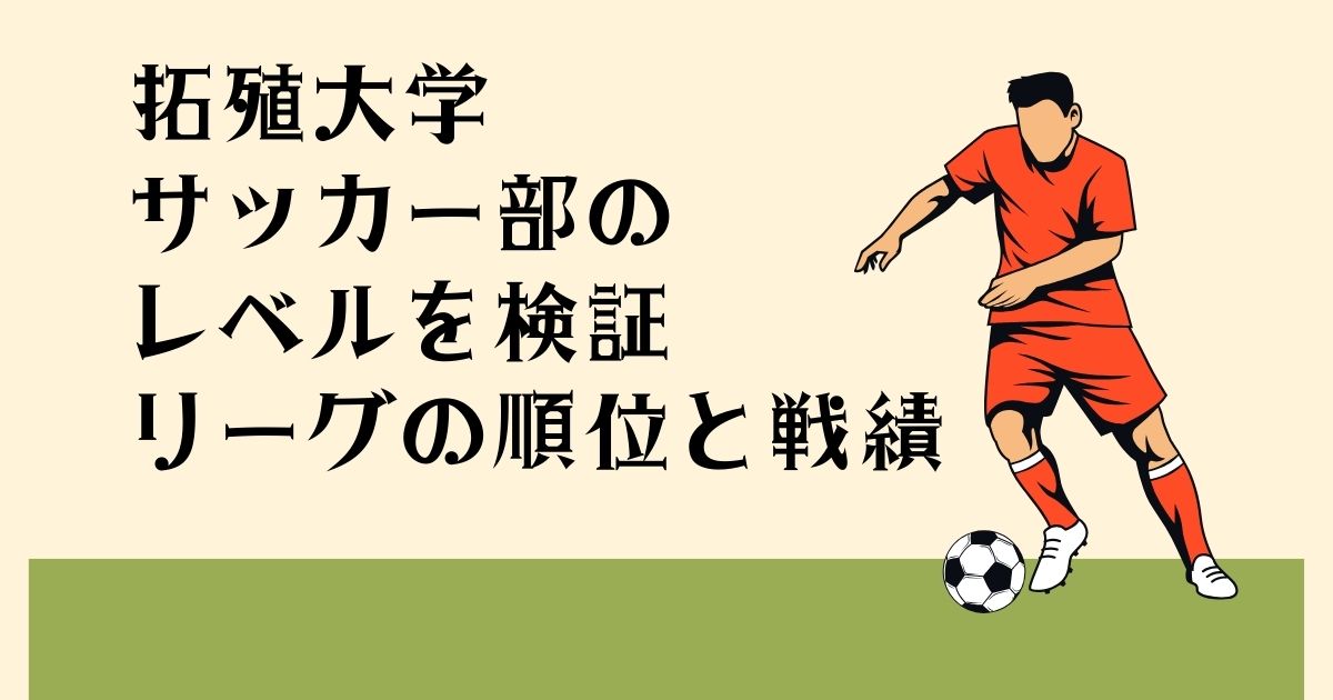 拓殖大学サッカー部の レベルを解説 リーグの順位と戦績