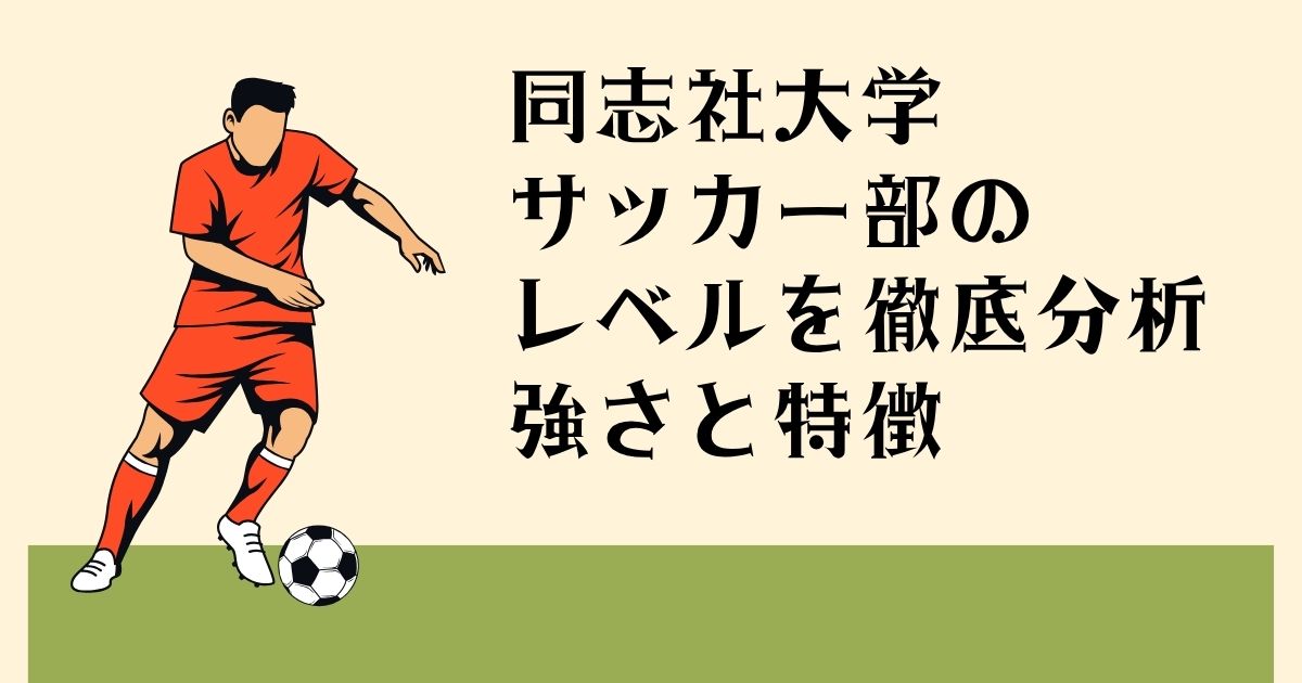 同志社大学サッカー部の レベルを徹底解説 強さと特徴