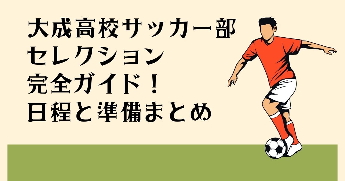 大成高校サッカー部 セレクション完全ガイド! 日程と準備まとめ