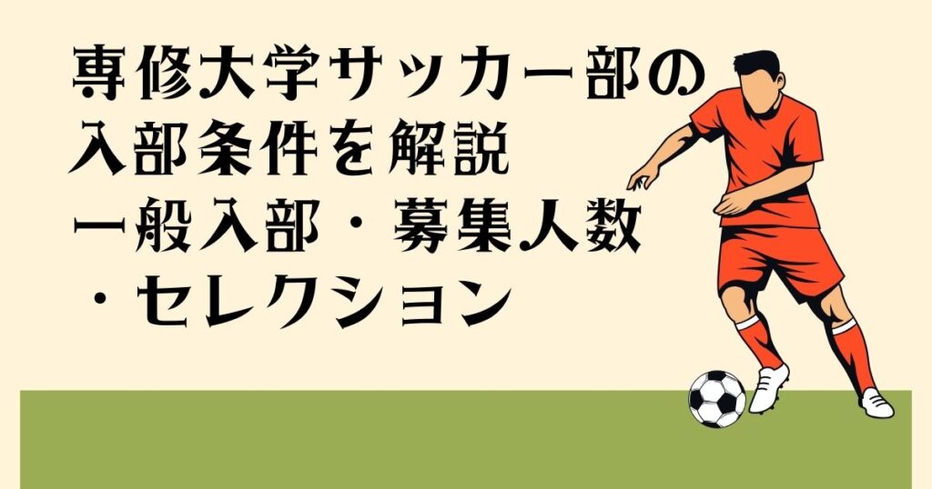 専修大学サッカー部の 入部条件を解説 一般入試・募集人数 ・セレクション