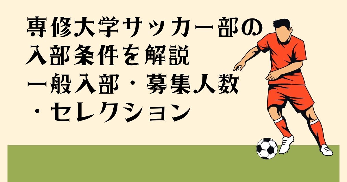 専修大学サッカー部の 入部条件を解説 一般入試・募集人数 ・セレクション