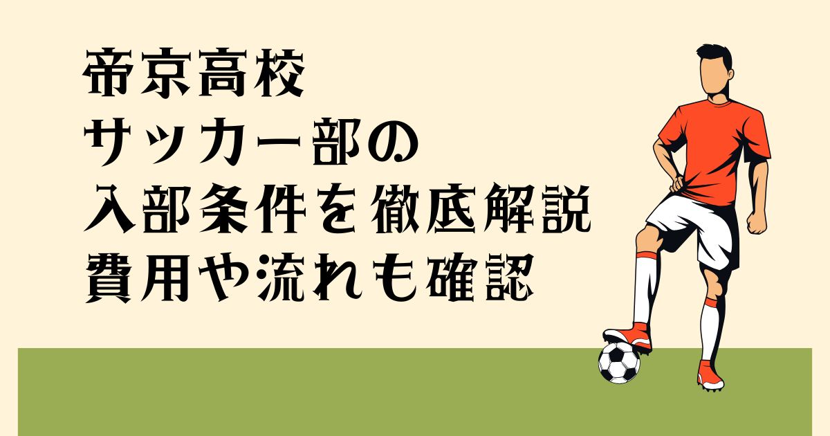 帝京高校サッカー部の 入部条件を徹底解説 費用や流れも確認