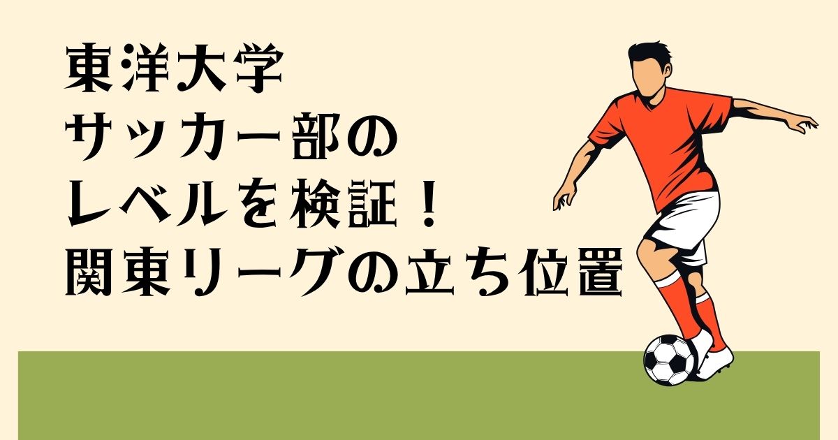 東洋大学サッカー部の レベルを検証! 関東リーグの立ち位置