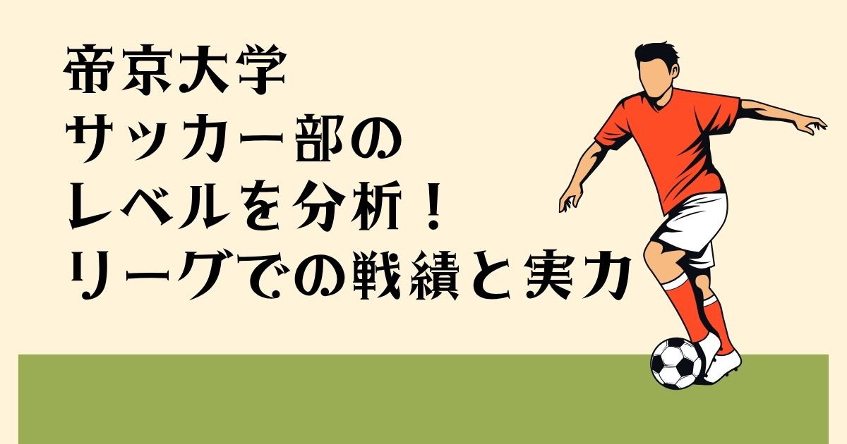 帝京大学サッカー部の レベルを分析！ リーグでの戦績と実力
