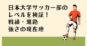 日本大学サッカー部の レベルを検証！ 戦績・進路 強さの現在地