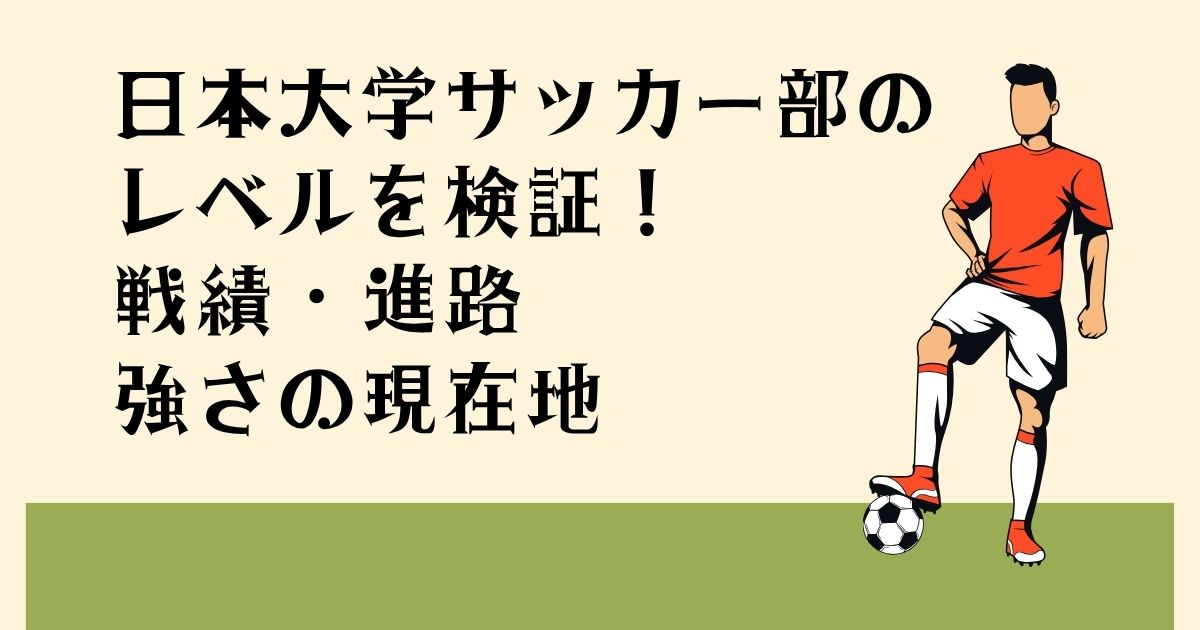 日本大学サッカー部の レベルを検証! 戦績・進路 強さの現在地