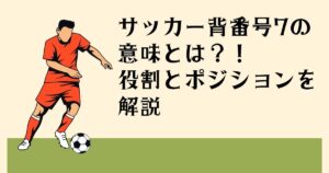 サッカー背番号７の 意味とは？！ 役割とポジションを解説