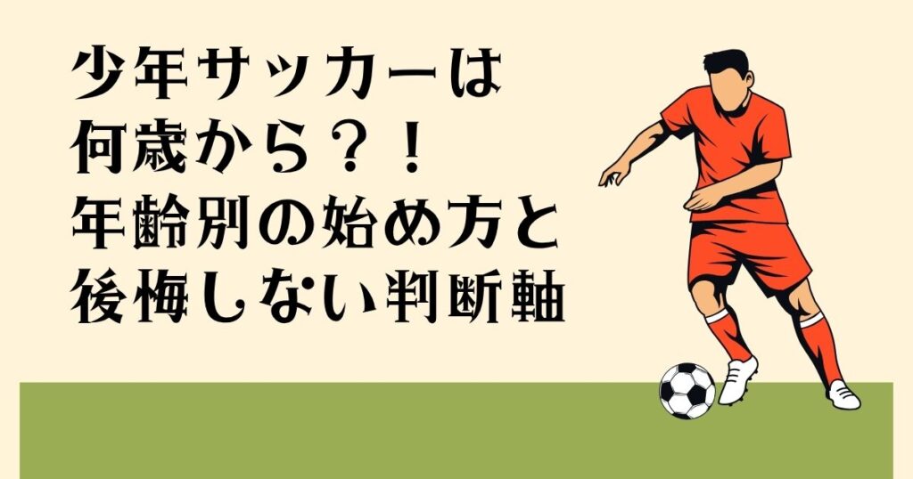 少年サッカーは 何歳から？！ 年齢別の始め方と 後悔しない判断軸