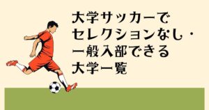 大学サッカーで セレクションなし・ 一般入部できる 大学一覧