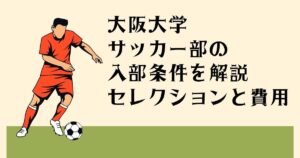 大阪大学サッカー部の 入部条件を解説 セレクションと費用