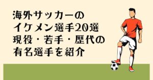 海外サッカー イケメン選手20選 現役・若手・歴代の 有名選手を紹介