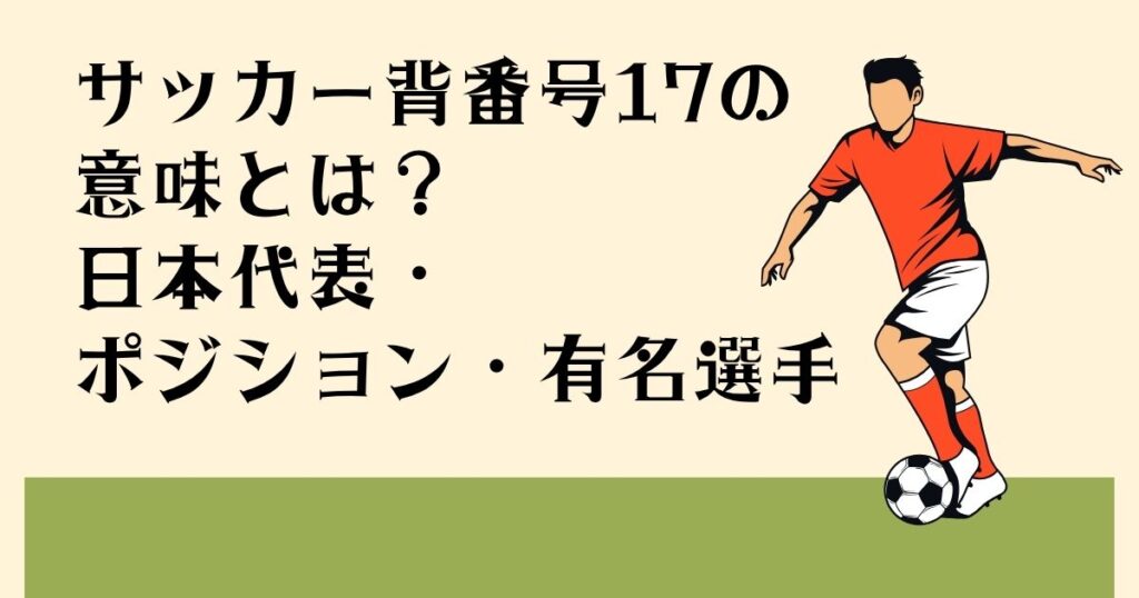サッカー背番号17の 意味とは？ 日本代表・ポジション・ 有名選手