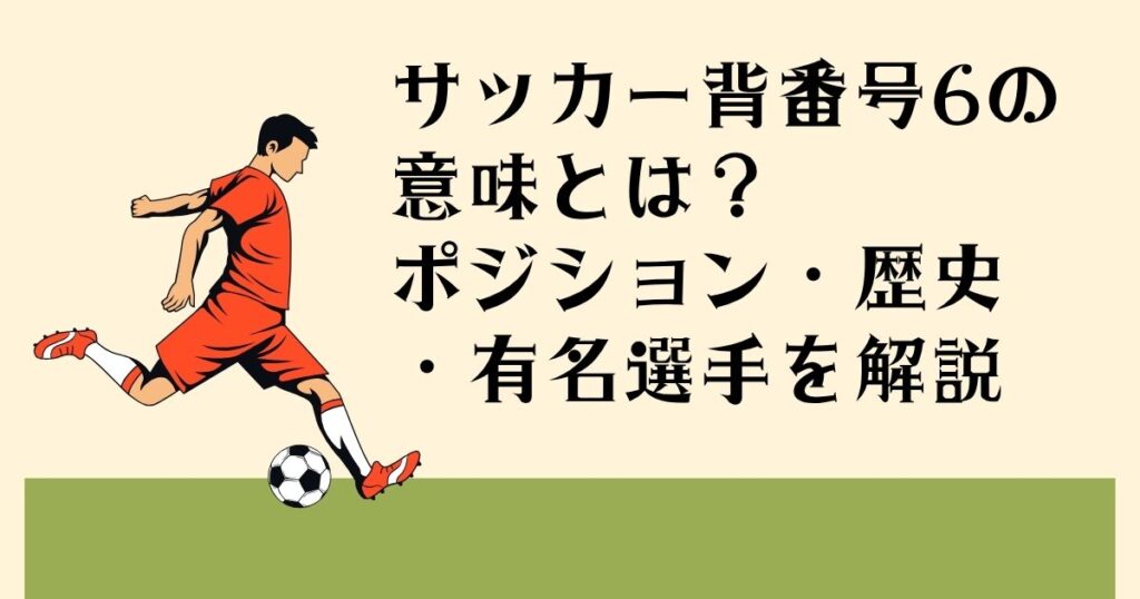 サッカー背番号6の 意味とは？ ポジション・歴史・ 有名選手を解説
