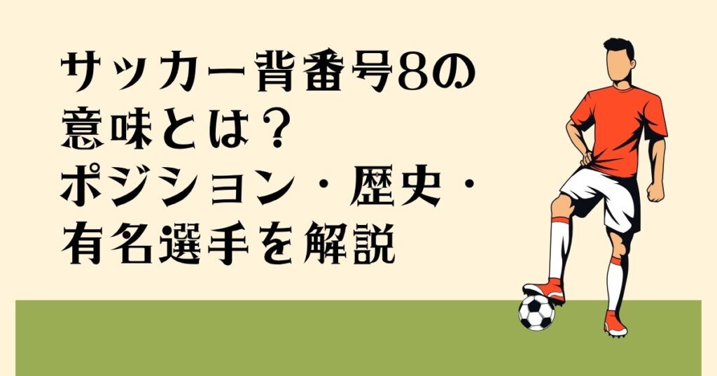 サッカー背番号8の 意味とは？ ポジション・歴史・ 有名選手を解説