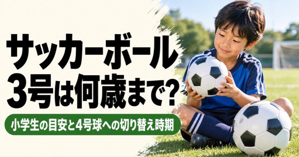 サッカーボール3号球の対象年齢と4号球への切り替え時期を解説するアイキャッチ画像。青いユニフォームを着た小学生の男の子が芝生のグラウンドに座り、小さなサッカーボールを手に持って、大きなボールと比較している。