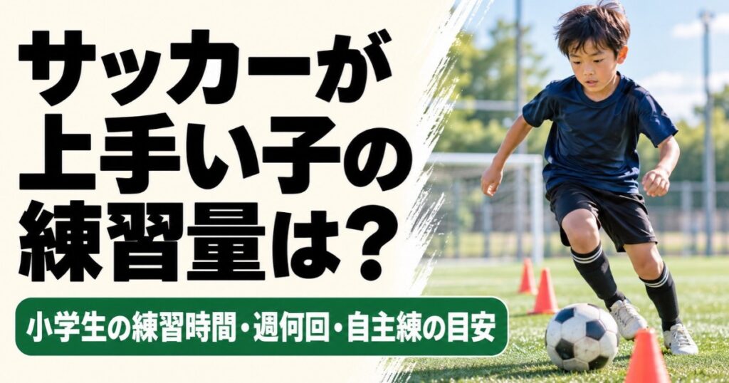 サッカーが上手い子の練習量を解説するアイキャッチ画像。小学生の男の子がグラウンドでコーンを使ったドリブル練習をしており、練習時間・週何回・自主練の目安を紹介している。