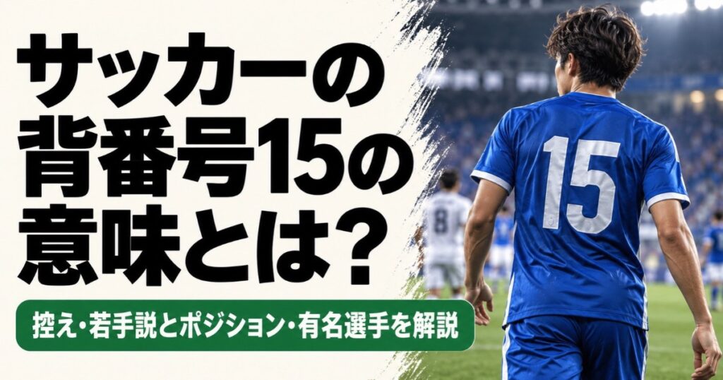 サッカーの背番号15の意味を解説するアイキャッチ画像。スタジアムのピッチに立つ青い15番のユニフォームを着た選手の後ろ姿とともに、控え・若手説やポジション、有名選手について紹介している。
