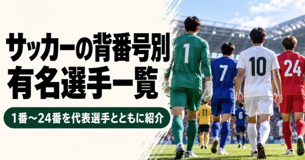 サッカーの背番号別・有名選手一覧を紹介するアイキャッチ画像。スタジアムのピッチを歩く背番号1・7・10・24の選手たちの後ろ姿とともに、1番から24番の代表選手を紹介している。