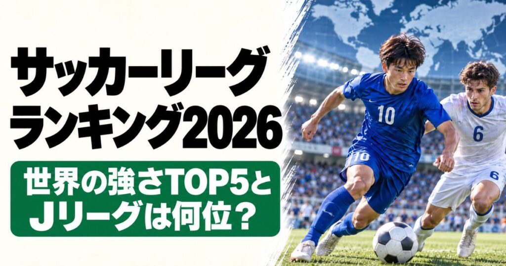 サッカーリーグランキング2026のアイキャッチ画像。世界地図を背景に、青い背番号10の選手と白い背番号6の選手が競り合う姿と、「世界の強さTOP5とJリーグは何位？」の文字が描かれている。
